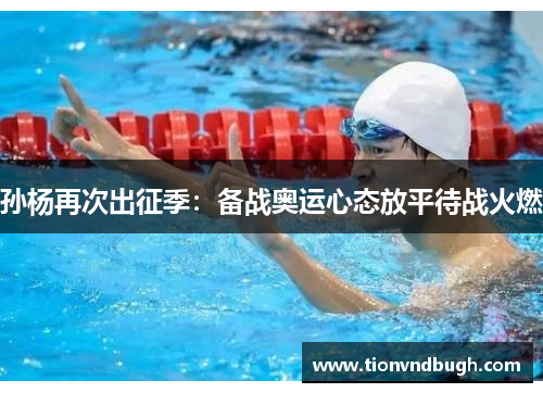 孙杨再次出征季：备战奥运心态放平待战火燃